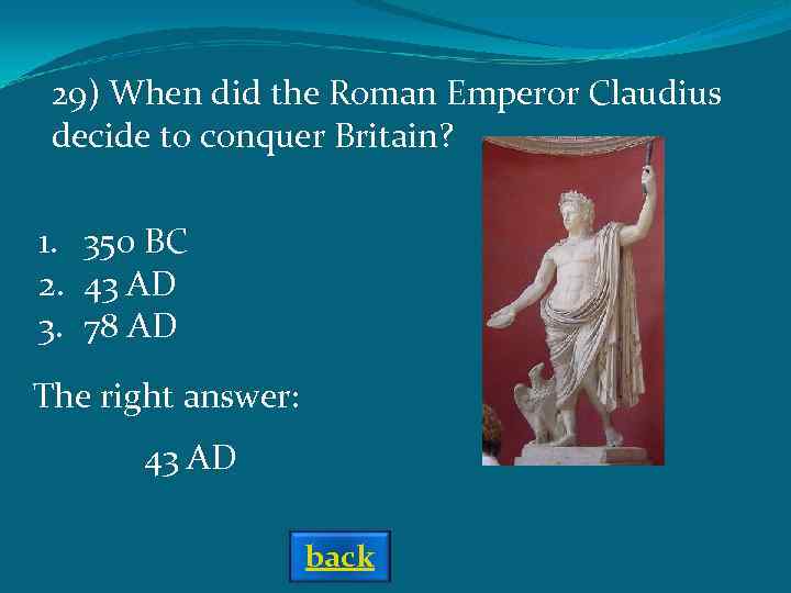 29) When did the Roman Emperor Claudius decide to conquer Britain? 1. 350 BC