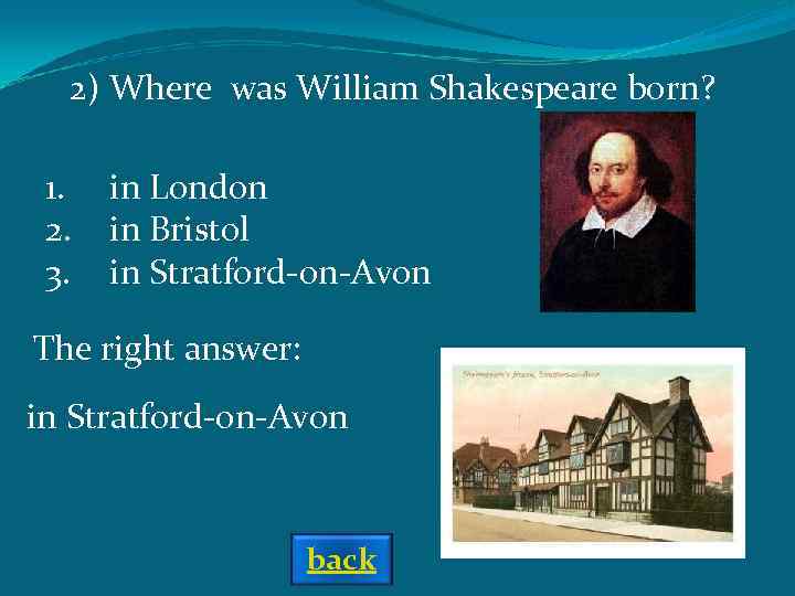 2) Where was William Shakespeare born? 1. 2. 3. in London in Bristol in