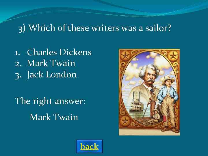 3) Which of these writers was a sailor? 1. Charles Dickens 2. Mark Twain