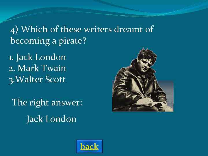 4) Which of these writers dreamt of becoming a pirate? 1. Jack London 2.