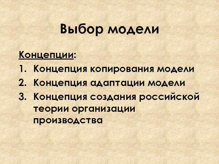 Выбор модели Концепции: 1. Концепция копирования модели 2. Концепция адаптации модели 3. Концепция создания
