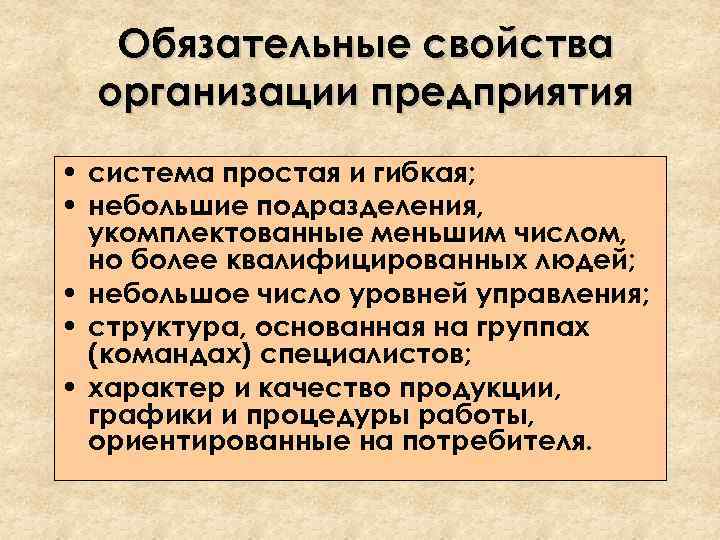 Обязательные свойства организации предприятия • система простая и гибкая; • небольшие подразделения, укомплектованные меньшим