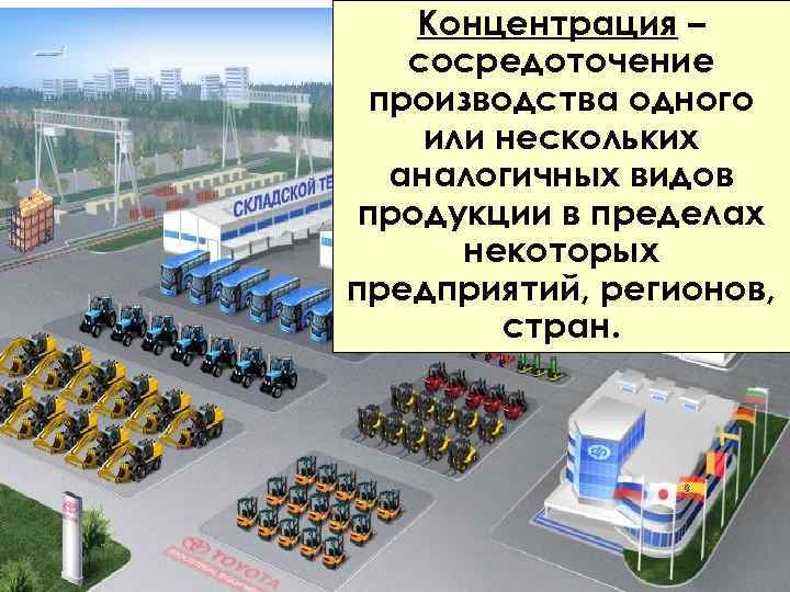 Концентрация – сосредоточение производства одного или нескольких аналогичных видов продукции в пределах некоторых предприятий,