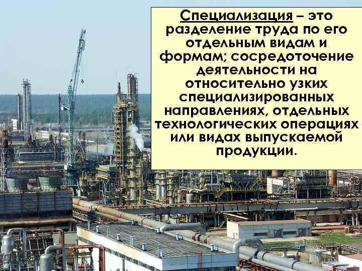 Специализация – это разделение труда по его отдельным видам и формам; сосредоточение деятельности на