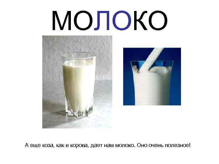 МОЛОКО А еще коза, как и корова, дает нам молоко. Оно очень полезное! 