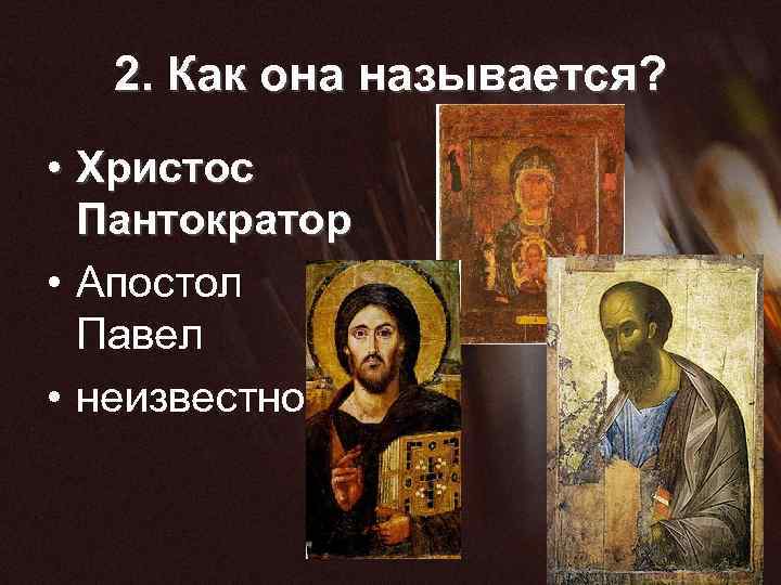 2. Как она называется? • Христос Пантократор • Апостол Павел • неизвестно 