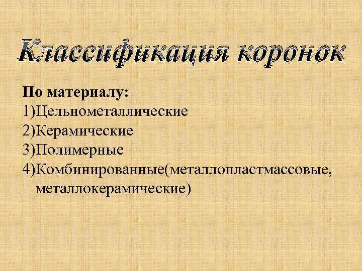 Классификация коронок По материалу: 1)Цельнометаллические 2)Керамические 3)Полимерные 4)Комбинированные(металлопластмассовые, металлокерамические) 