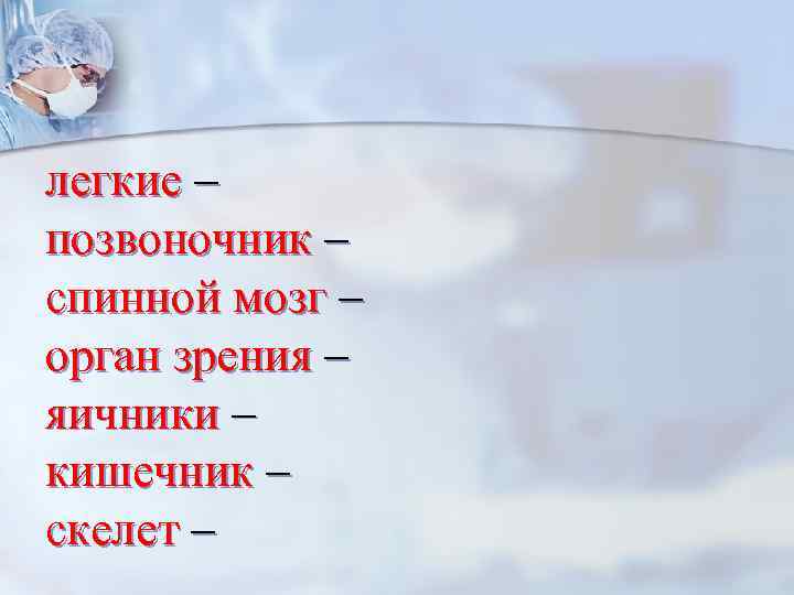 легкие – позвоночник – спинной мозг – орган зрения – яичники – кишечник –