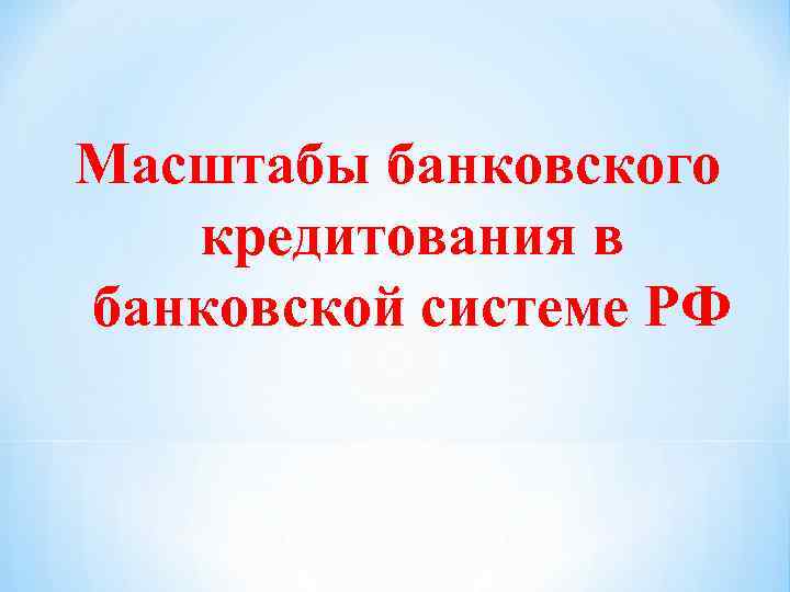 Масштабы банковского кредитования в банковской системе РФ 