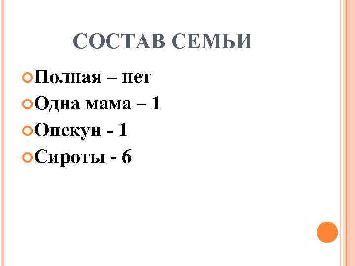 СОСТАВ СЕМЬИ Полная – нет Одна мама – 1 Опекун - 1 Сироты -