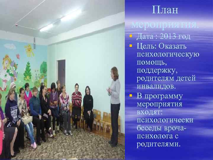 План мероприятия. § Дата : 2013 год § Цель: Оказать психологическую помощь, поддержку, родителям