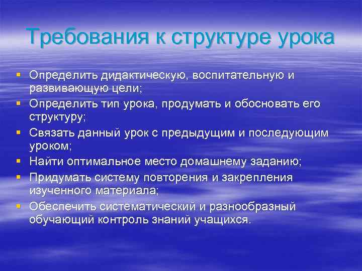 Требования к структуре урока § Определить дидактическую, воспитательную и развивающую цели; § Определить тип