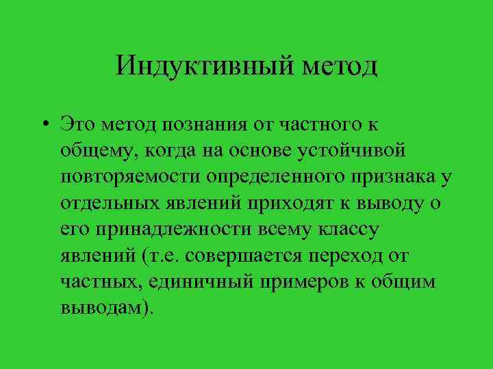Индуктивный метод • Это метод познания от частного к общему, когда на основе устойчивой