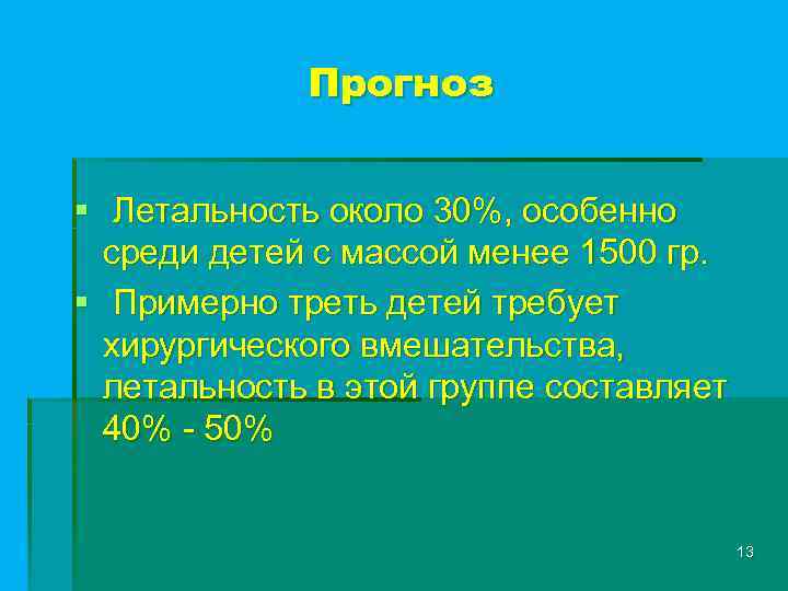 Прогноз § Летальность около 30%, особенно среди детей с массой менее 1500 гр. §