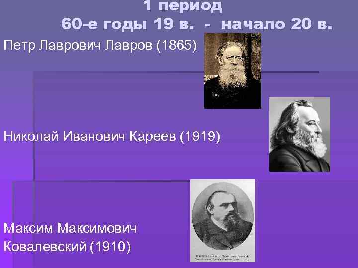 1 период 60 -е годы 19 в. - начало 20 в. Петр Лаврович Лавров