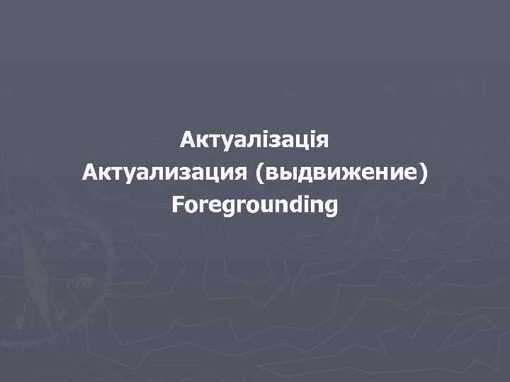 Актуалізація Актуализация (выдвижение) Foregrounding 