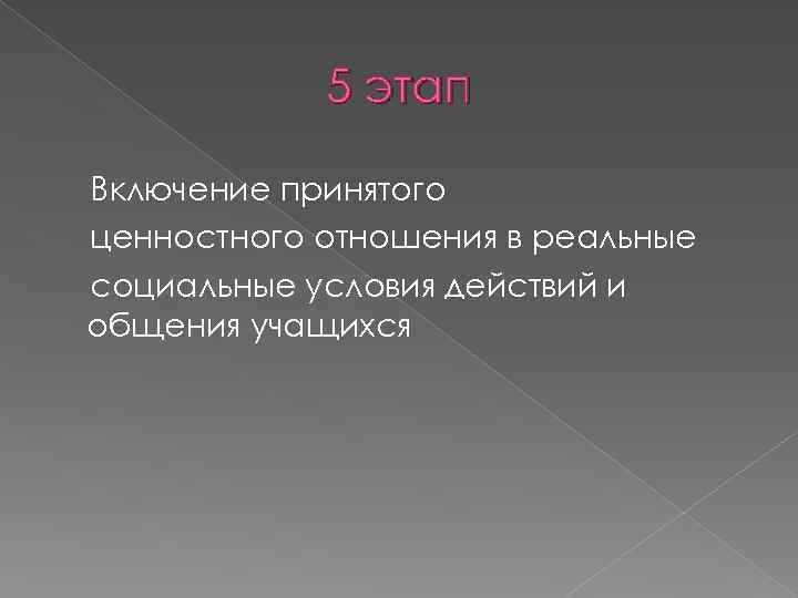 5 этап Включение принятого ценностного отношения в реальные социальные условия действий и общения учащихся