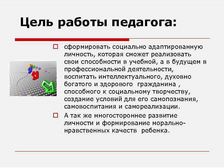  Цель работы педагога: o сформировать социально адаптированную личность, которая сможет реализовать свои способности