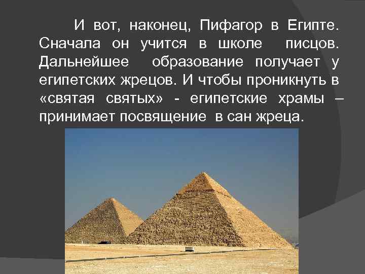И вот, наконец, Пифагор в Египте. Сначала он учится в школе писцов. Дальнейшее образование