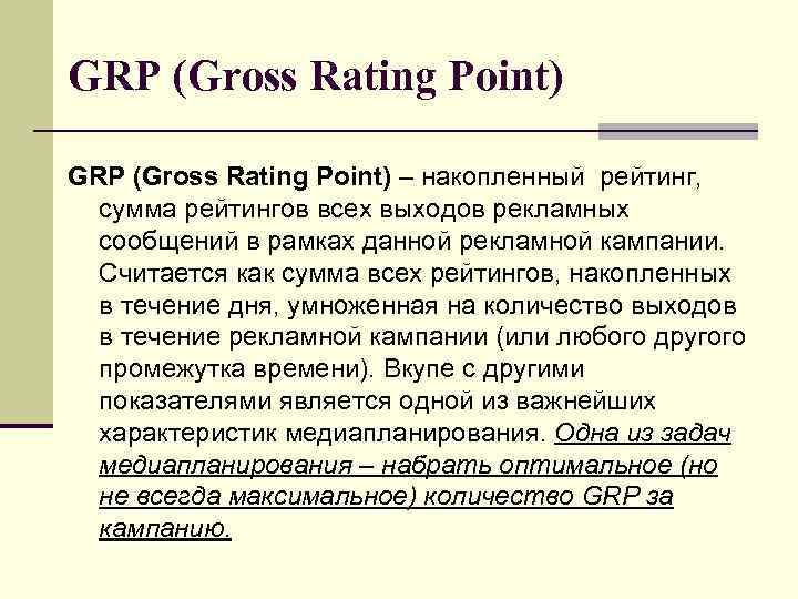 GRP (Gross Rating Point) – накопленный рейтинг, сумма рейтингов всех выходов рекламных сообщений в