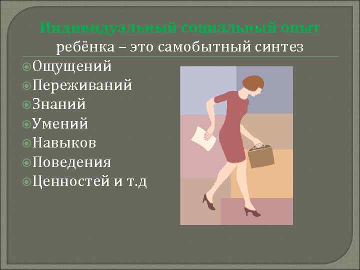 Индивидуальный социальный опыт ребёнка – это самобытный синтез Ощущений Переживаний Знаний Умений Навыков Поведения