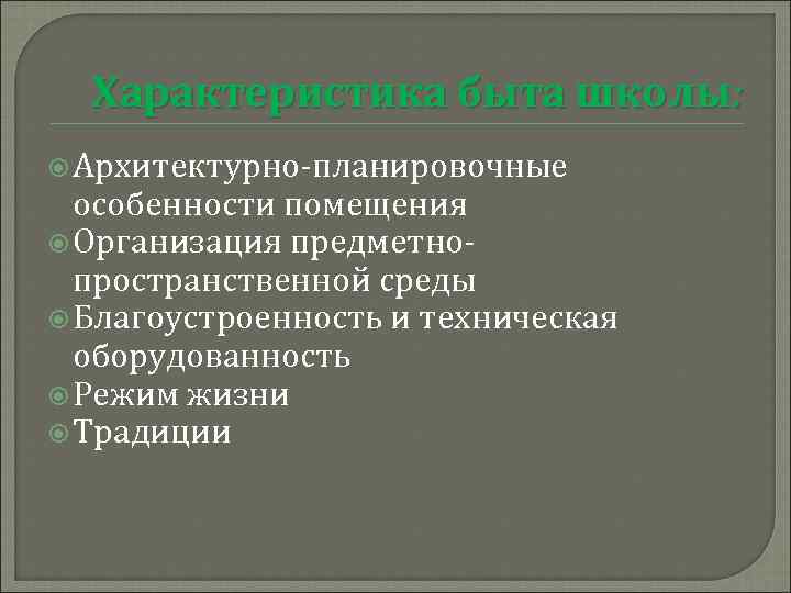 Характеристика быта школы: Архитектурно-планировочные особенности помещения Организация предметнопространственной среды Благоустроенность и техническая оборудованность Режим