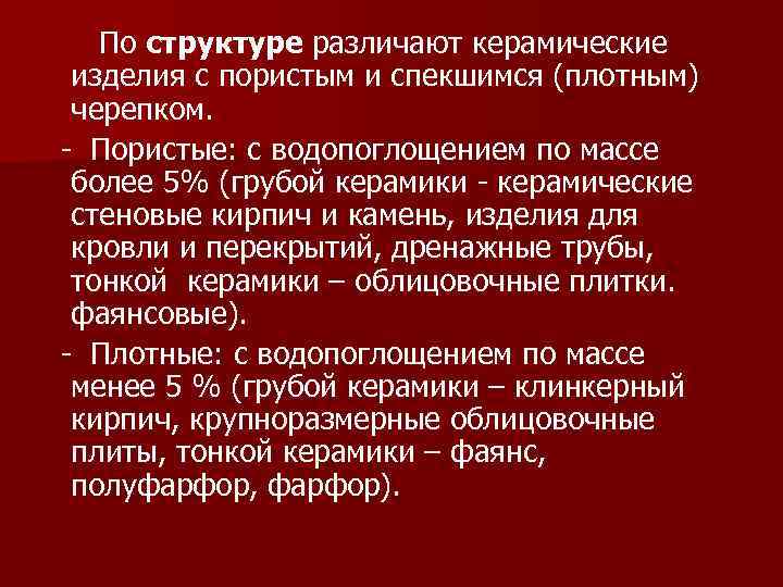 По структуре различают керамические изделия с пористым и спекшимся (плотным) черепком. - Пористые: с