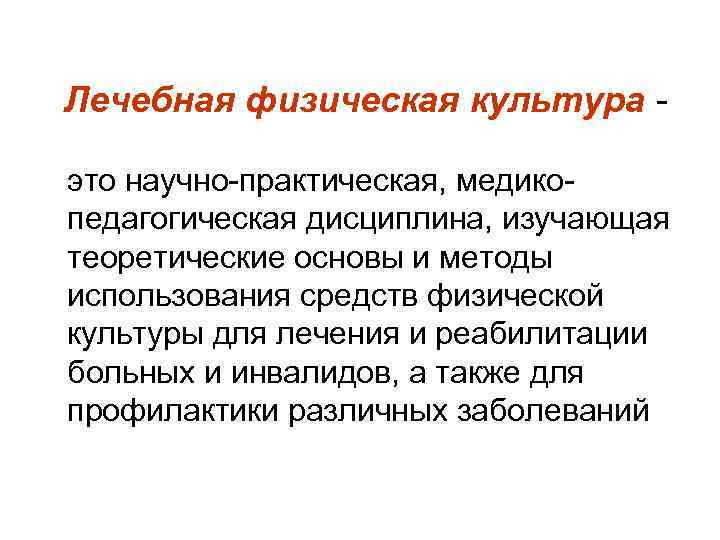 Лечебная физическая культура это научно-практическая, медикопедагогическая дисциплина, изучающая теоретические основы и методы использования средств