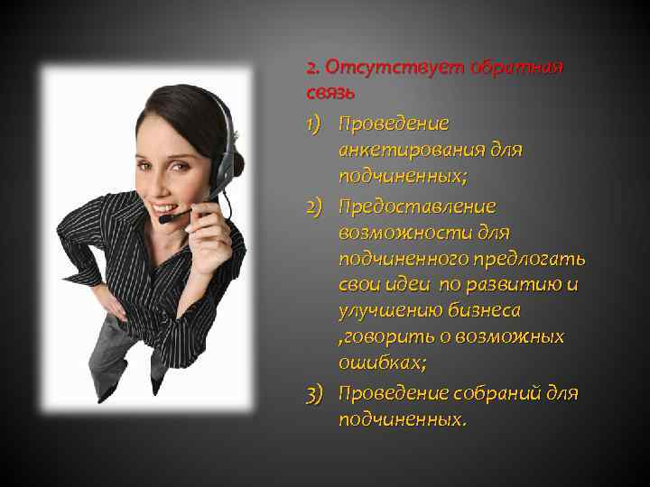 2. Отсутствует обратная связь 1) Проведение анкетирования для подчиненных; 2) Предоставление возможности для подчиненного