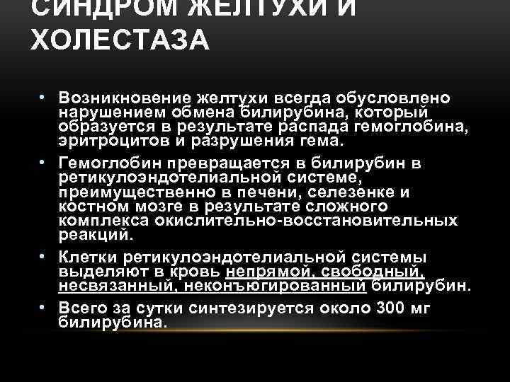 СИНДРОМ ЖЕЛТУХИ И ХОЛЕСТАЗА • Возникновение желтухи всегда обусловлено нарушением обмена билирубина, который образуется