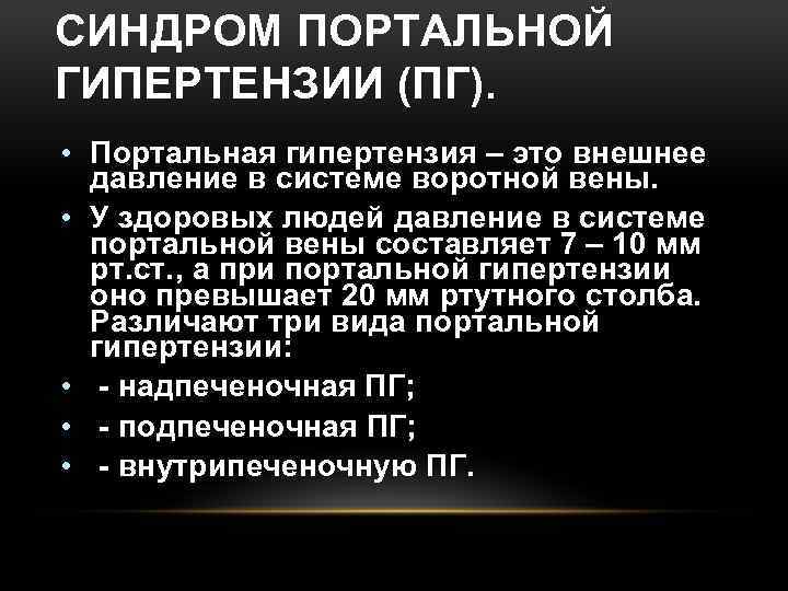 СИНДРОМ ПОРТАЛЬНОЙ ГИПЕРТЕНЗИИ (ПГ). • Портальная гипертензия – это внешнее давление в системе воротной
