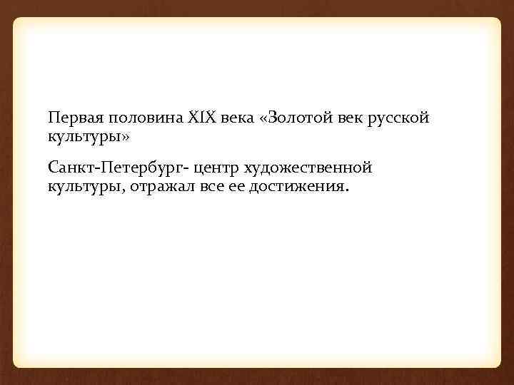 Первая половина XIX века «Золотой век русской культуры» Санкт-Петербург- центр художественной культуры, отражал все