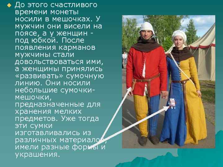 u До этого счастливого времени монеты носили в мешочках. У мужчин они висели на