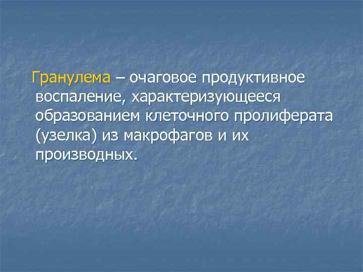 Гранулема – очаговое продуктивное воспаление, характеризующееся образованием клеточного пролиферата (узелка) из макрофагов и их