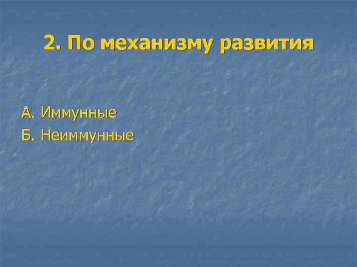 2. По механизму развития А. Иммунные Б. Неиммунные 