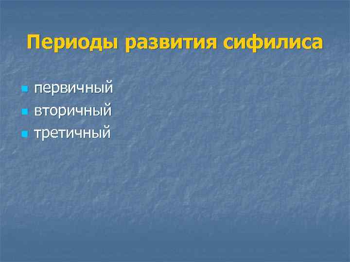 Периоды развития сифилиса n n n первичный вторичный третичный 