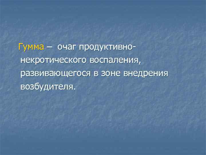 Гумма – очаг продуктивнонекротического воспаления, развивающегося в зоне внедрения возбудителя. 