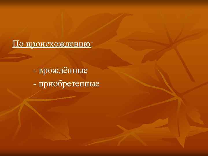 По происхождению: - врождённые - приобретенные 