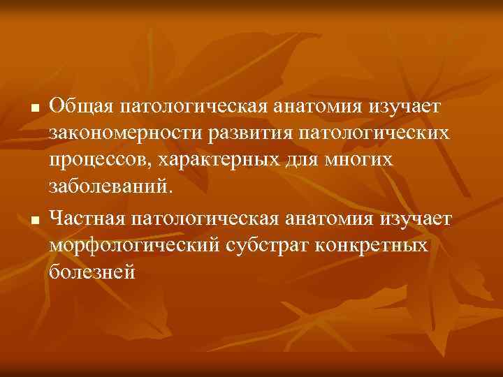 n n Общая патологическая анатомия изучает закономерности развития патологических процессов, характерных для многих заболеваний.