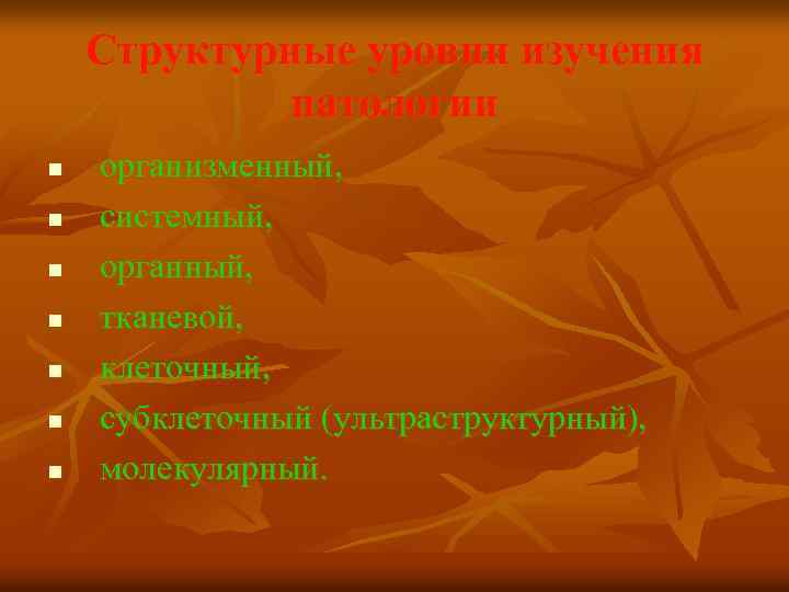 Структурные уровни изучения патологии n n n n организменный, системный, органный, тканевой, клеточный, субклеточный