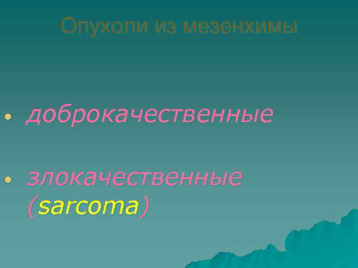 Опухоли из мезенхимы • доброкачественные • злокачественные (sarcoma) 
