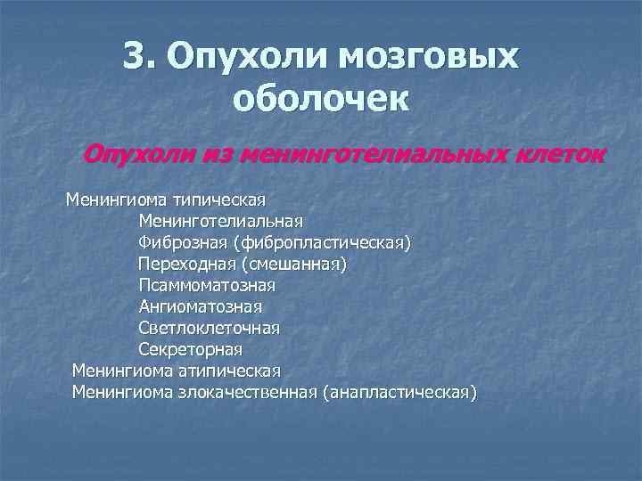 3. Опухоли мозговых оболочек Опухоли из менинготелиальных клеток Менингиома типическая Менинготелиальная Фиброзная (фибропластическая) Переходная