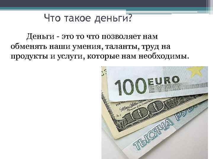 Что такое деньги? Деньги - это то что позволяет нам обменять наши умения, таланты,