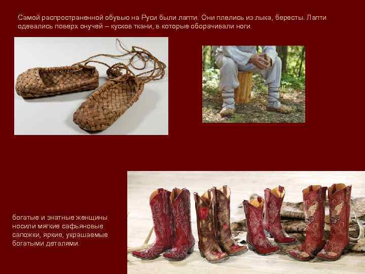 Самой распространенной обувью на Руси были лапти. Они плелись из лыка, бересты. Лапти одевались