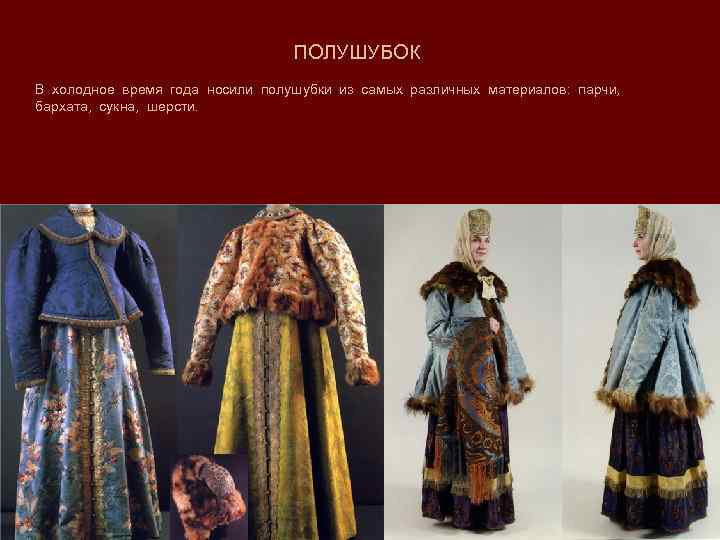 ПОЛУШУБОК В холодное время года носили полушубки из самых различных материалов: парчи, бархата, сукна,