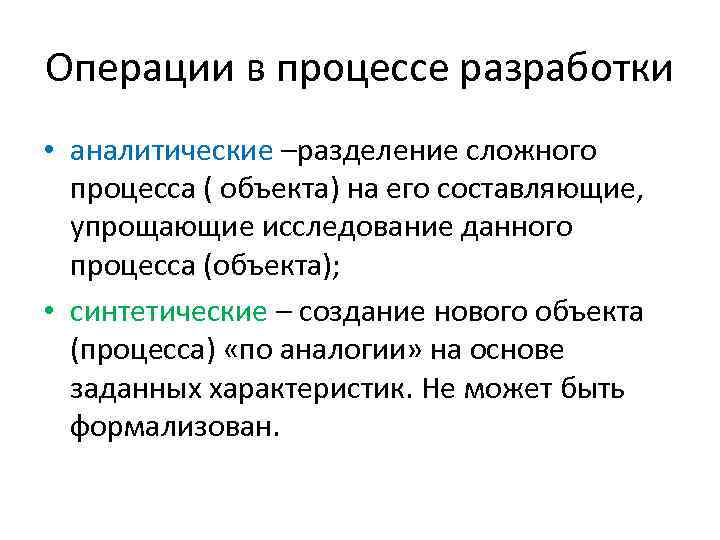 Операции в процессе разработки • аналитические –разделение сложного процесса ( объекта) на его составляющие,
