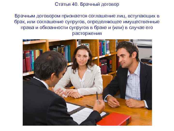 Статья 40. Брачный договор Брачным договором признается соглашение лиц, вступающих в брак, или соглашение