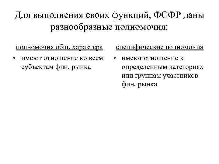 Для выполнения своих функций, ФСФР даны разнообразные полномочия: полномочия общ. характера специфические полномочия •