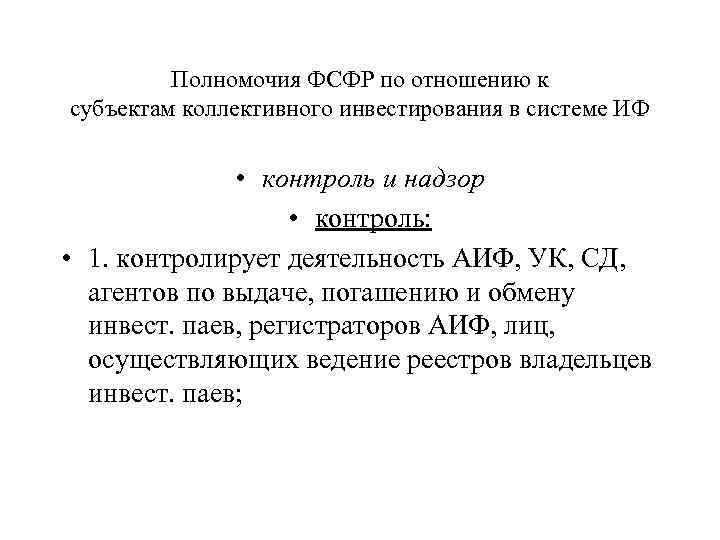 Полномочия ФСФР по отношению к субъектам коллективного инвестирования в системе ИФ • контроль и