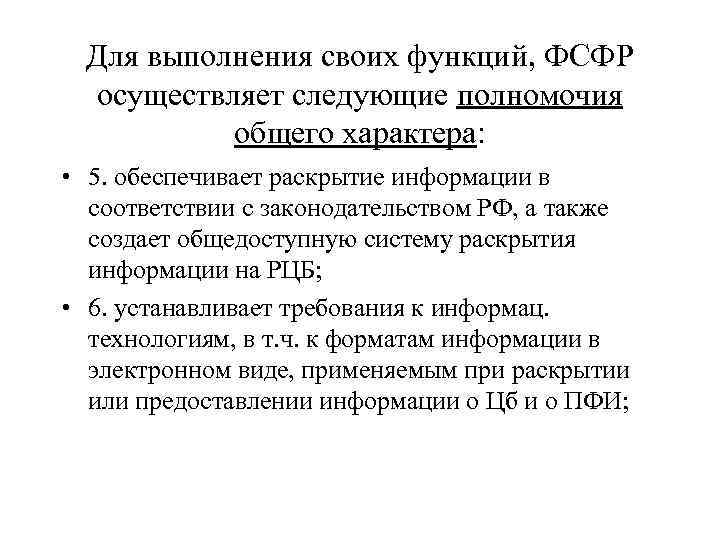 Для выполнения своих функций, ФСФР осуществляет следующие полномочия общего характера: • 5. обеспечивает раскрытие